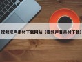 沁阳视频拟声素材下载网站（视频声音素材下载）