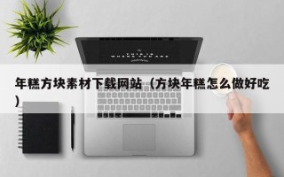 沁阳年糕方块素材下载网站（方块年糕怎么做好吃）