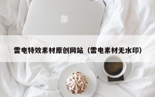 沁阳雷电特效素材原创网站（雷电素材无水印）